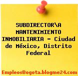 SUBDIRECTOR\A MANTENIMIENTO INMOBILIARIA – Ciudad de México, Distrito Federal