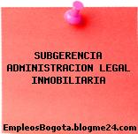 SUBGERENCIA ADMINISTRACION LEGAL INMOBILIARIA