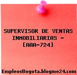 SUPERVISOR DE VENTAS INMOBILIARIAS – [AAA-724]