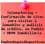 Telemarketing – Confirmación de citas para visitas a inmuebles y análisis de crédito. en Puebla – DRYM Inmobiliaria