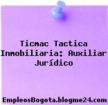 Ticmac Tactica Inmobiliaria: Auxiliar Jurídico