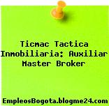 Ticmac Tactica Inmobiliaria: Auxiliar Master Broker