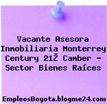 Vacante Asesora Inmobiliaria Monterrey Century 21® Camber – Sector Bienes Raíces