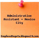 Administrative Assistant – Mexico City