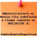 Administrativo/a en Mexico City indefinido a tiempo completo en INICIATIVA JC