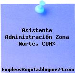 Asistente Administración Zona Norte, CDMX