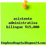 asistente administrativa bilingue $15,000