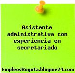 Asistente administrativa con experiencia en secretariado