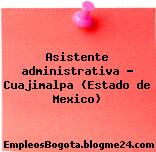 Asistente administrativa – Cuajimalpa (Estado de Mexico)