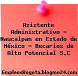 Asistente Administrativo – Naucalpan en Estado de México – Becarios de Alto Potencial S.C