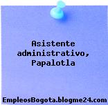 Asistente administrativo, Papalotla
