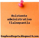 Asistente administrativo Tlalnepantla