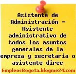 Asistente de Administración Asistente administrativo de todos los asuntos generales de la empresa y secretaria o asistente direc