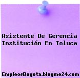 Asistente De Gerencia Institución En Toluca