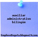 Auxiliar administrativo bilingue