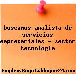 buscamos analista de servicios empresariales – sector tecnología