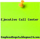 Ejecutivo Call Center