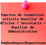 Empresa de Cosmeticos solicita Auxiliar de Oficina / Secretaria – Auxiliar de Administrativo