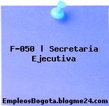 F-050 | Secretaria Ejecutiva