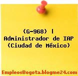 (G-968) | Administrador de IAP (Ciudad de México)