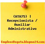 (HTH75) | Recepcionista / Auxiliar Administrativo