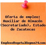 Oferta de empleo: Auxiliar de Almacén (Secretariado), Estado de Zacatecas