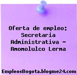 Oferta de empleo: Secretaria Administrativa – Amomolulco Lerma
