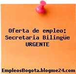 Oferta de empleo: Secretaria Bilingüe URGENTE
