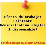 Oferta de trabajo: Asistente Administrativo (Inglés Indispensable)