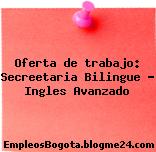 Oferta de trabajo: Secreetaria Bilingue – Ingles Avanzado