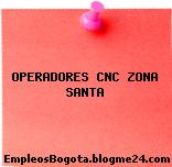 OPERADORES CNC ZONA SANTA