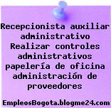 Recepcionista auxiliar administrativo Realizar controles administrativos papelería de oficina administración de proveedores