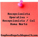 Recepcionista Operativa – Recepcionista / Col Roma Norte