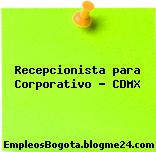 Recepcionista para Corporativo – CDMX