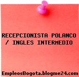 RECEPCIONISTA POLANCO / INGLES INTERMEDIO