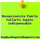 Recepcionista Puerto Vallarta Ingles indispensable