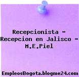 Recepcionista – Recepcion en Jalisco – M.E.Piel