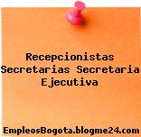 Recepcionistas – Secretarias – Secretaria Ejecutiva