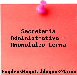 Secretaria administrativa Amomolulco Lerma