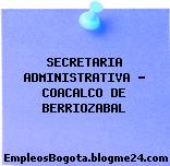 SECRETARIA ADMINISTRATIVA – COACALCO DE BERRIOZABAL