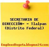 SECRETARIA DE DIRECCIÓN- – Tlalpan (Distrito Federal)