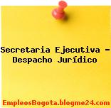 Secretaria Ejecutiva – Despacho Jurídico