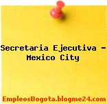 Secretaria Ejecutiva – Mexico City