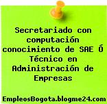 Secretariado con computación conocimiento de SAE Ó Técnico en Administración de Empresas