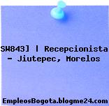 SW843] | Recepcionista – Jiutepec, Morelos