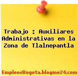 Trabajo : Auxiliares Administrativas en la Zona de Tlalnepantla