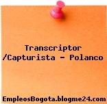 Transcriptor Capturista – Polanco