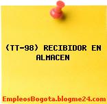 (TT-98) RECIBIDOR EN ALMACEN