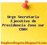 Urge Secretaria Ejecutiva de Presidencia Zona sur CDMX