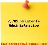V.782 Asistente Administrativo